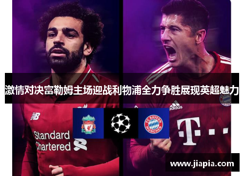 激情对决富勒姆主场迎战利物浦全力争胜展现英超魅力