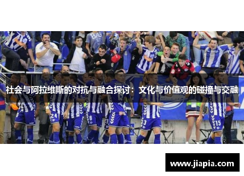 社会与阿拉维斯的对抗与融合探讨：文化与价值观的碰撞与交融